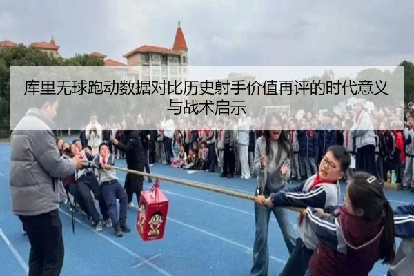 库里无球跑动数据对比历史射手价值再评的时代意义与战术启示