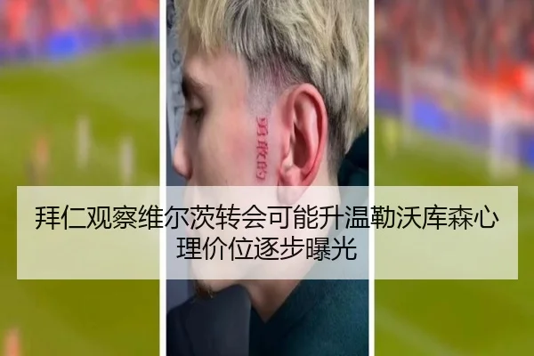 拜仁观察维尔茨转会可能升温勒沃库森心理价位逐步曝光 - kaiyun