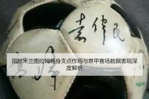 国际米兰图拉姆背身支点作用与意甲赛场数据表现深度解析 | kaiyun