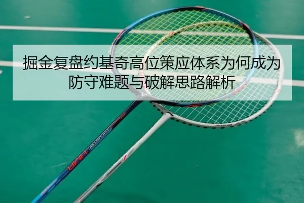 掘金复盘约基奇高位策应体系为何成为防守难题与破解思路解析 - kaiyun