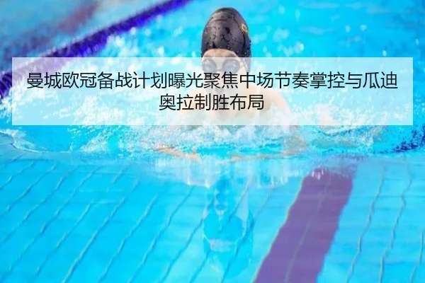 曼城欧冠备战计划曝光聚焦中场节奏掌控与瓜迪奥拉制胜布局 | kaiyun
